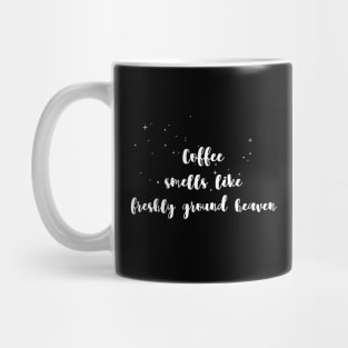 Coffee smells like freshly ground heaven Mug